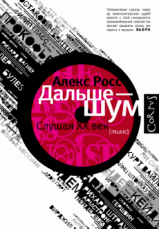 Алекс Росс. «Дальше - шум. Слушая ХХ век»