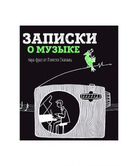 Алексей Сканави. Записки о музыке. Пара фраз от Алексея Сканави. М.: Эксмо, 2017